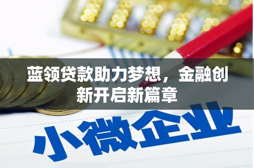 晋江蓝领贷款助力梦想，金融创新开启新篇章