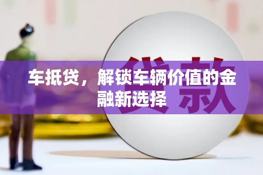 新沂车抵贷，解锁车辆价值的金融新选择