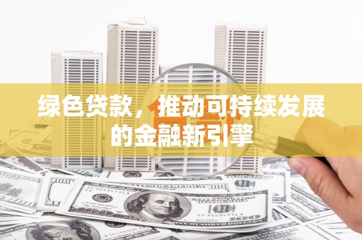 卑南绿色贷款，推动可持续发展的金融新引擎