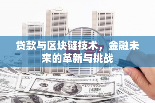 修文贷款与区块链技术，金融未来的革新与挑战