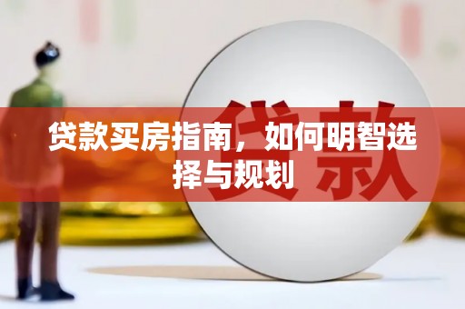 公安贷款买房指南，如何明智选择与规划
