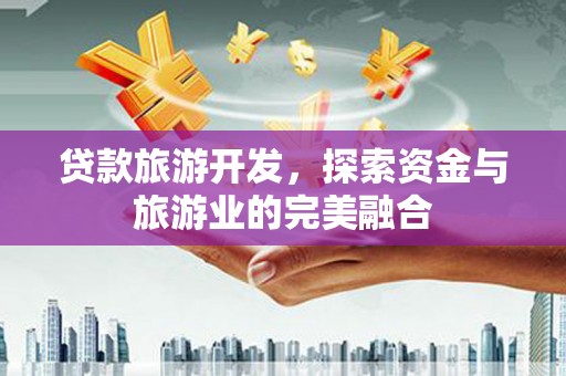 越西贷款旅游开发，探索资金与旅游业的完美融合