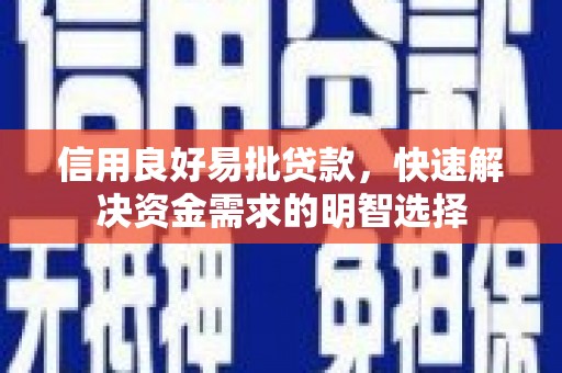 特克斯信用良好易批贷款，快速解决资金需求的明智选择