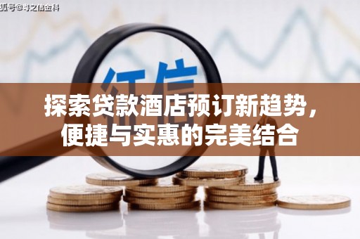 荷塘探索贷款酒店预订新趋势，便捷与实惠的完美结合