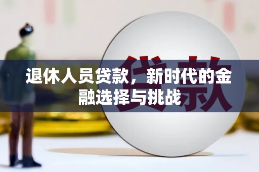 得荣退休人员贷款，新时代的金融选择与挑战