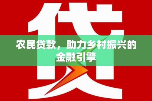 祁县农民贷款，助力乡村振兴的金融引擎