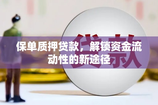 阿勒泰保单质押贷款，解锁资金流动性的新途径
