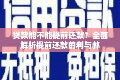 平阴贷款能不能提前还款？全面解析提前还款的利与弊