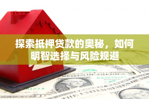 杏花岭探索抵押贷款的奥秘，如何明智选择与风险规避