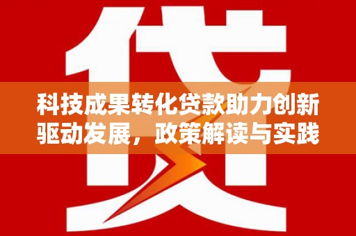 西陵科技成果转化贷款助力创新驱动发展，政策解读与实践探索