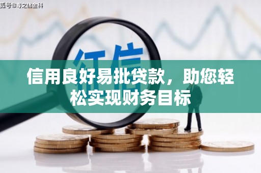 阿勒泰信用良好易批贷款，助您轻松实现财务目标