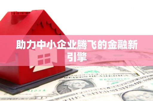 六合助力中小企业腾飞的金融新引擎