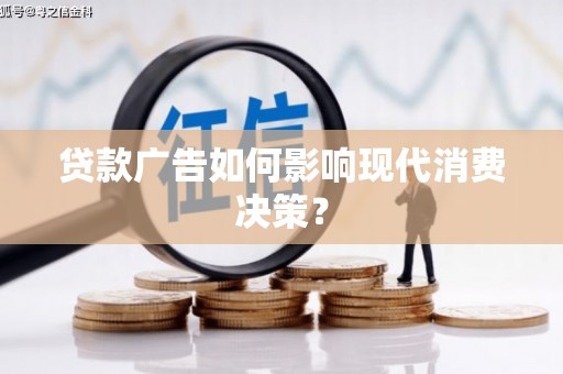 德阳贷款广告如何影响现代消费决策？