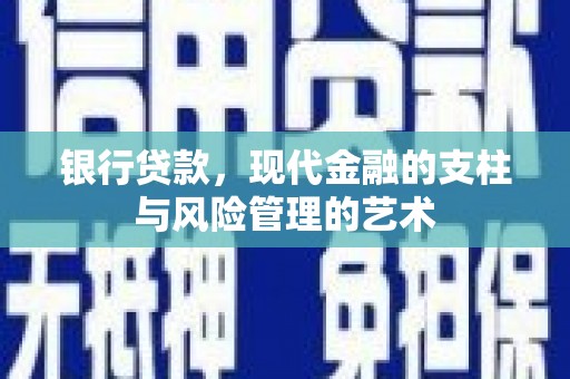 厦门银行贷款，现代金融的支柱与风险管理的艺术