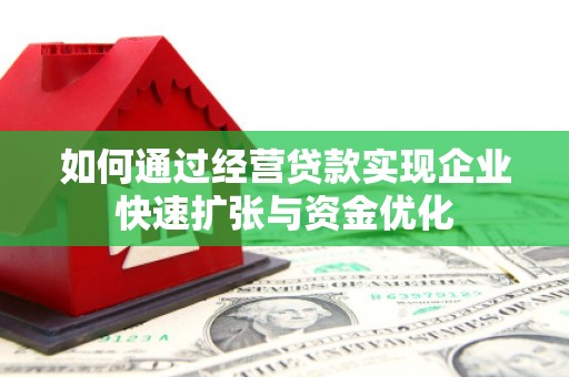资源如何通过经营贷款实现企业快速扩张与资金优化