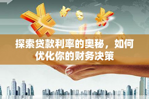 梓官探索贷款利率的奥秘，如何优化你的财务决策