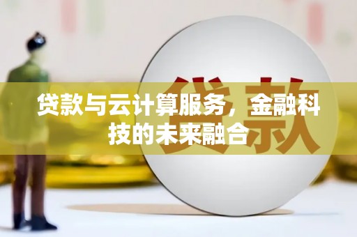 封丘贷款与云计算服务，金融科技的未来融合