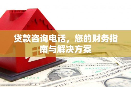 内埔贷款咨询电话，您的财务指南与解决方案