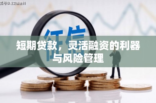 迁西短期贷款，灵活融资的利器与风险管理